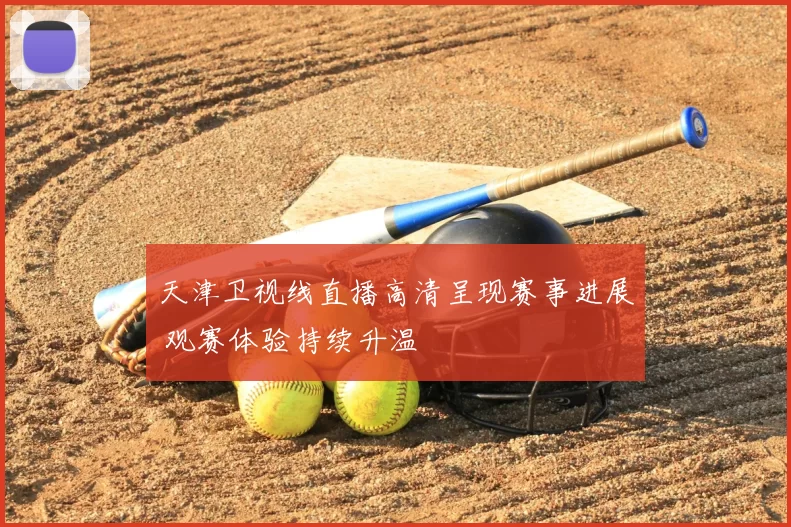 天津卫视线直播高清呈现赛事进展 观赛体验持续升温