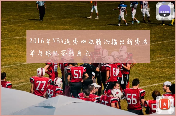 2016年NBA选秀回放腾讯播出新秀名单与球队签约看点