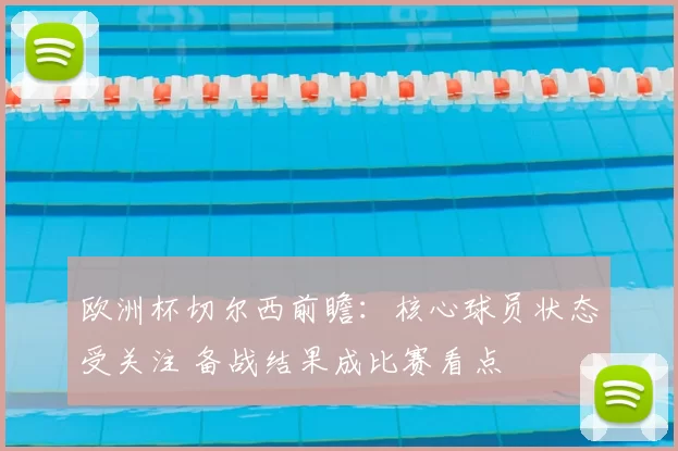 欧洲杯切尔西前瞻：核心球员状态受关注 备战结果成比赛看点