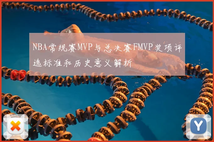 NBA常规赛MVP与总决赛FMVP奖项评选标准和历史意义解析