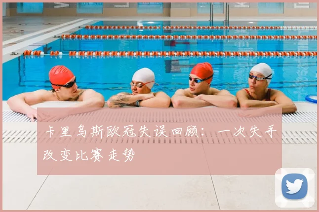 卡里乌斯欧冠失误回顾：一次失手改变比赛走势